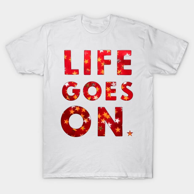 LIFE GOES ON T-Shirt by FREESA